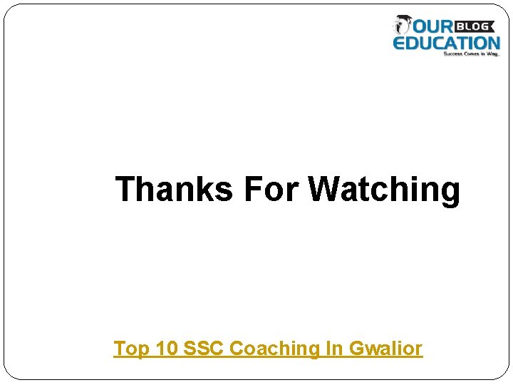 Thanks For Watching Top 10 SSC Coaching In Gwalior 