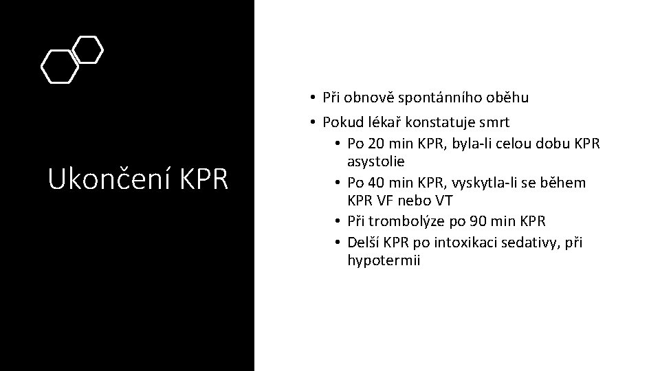 Ukončení KPR • Při obnově spontánního oběhu • Pokud lékař konstatuje smrt • Po