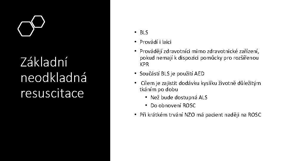  • BLS • Provádí i laici Základní neodkladná resuscitace • Provádějí zdravotníci mimo