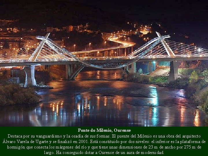 Ponte do Milenio, Ourense Destaca por su vanguardismo y la osadía de sus formas.