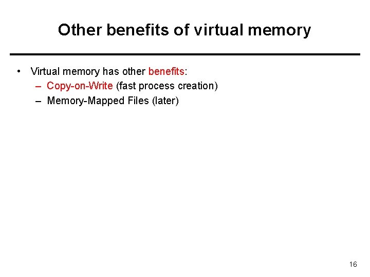 Other benefits of virtual memory • Virtual memory has other benefits: – Copy-on-Write (fast