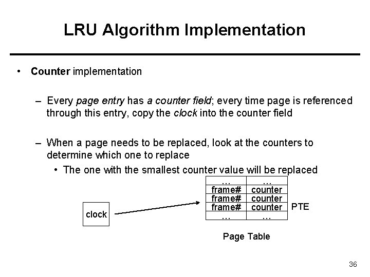LRU Algorithm Implementation • Counter implementation – Every page entry has a counter field;
