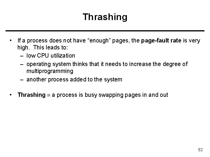 Thrashing • If a process does not have “enough” pages, the page-fault rate is