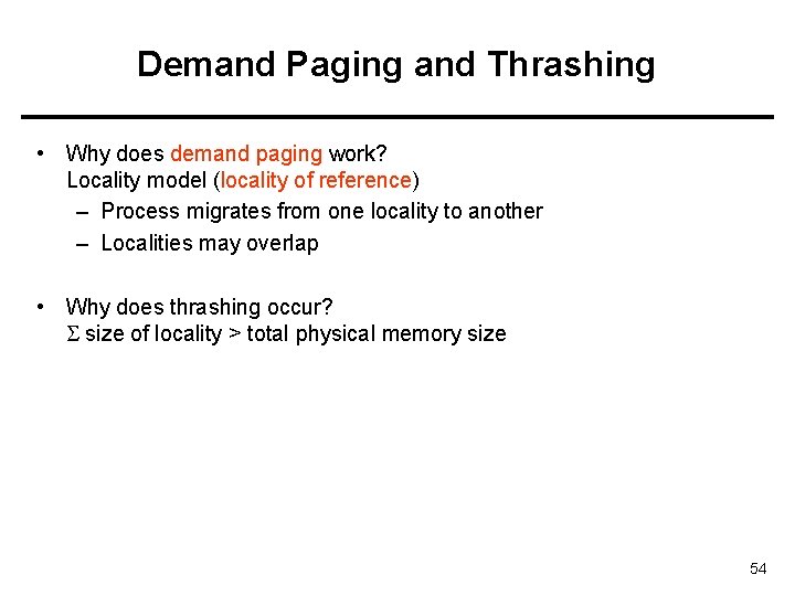 Demand Paging and Thrashing • Why does demand paging work? Locality model (locality of
