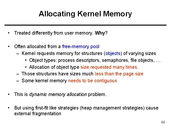 Allocating Kernel Memory • Treated differently from user memory. Why? • Often allocated from