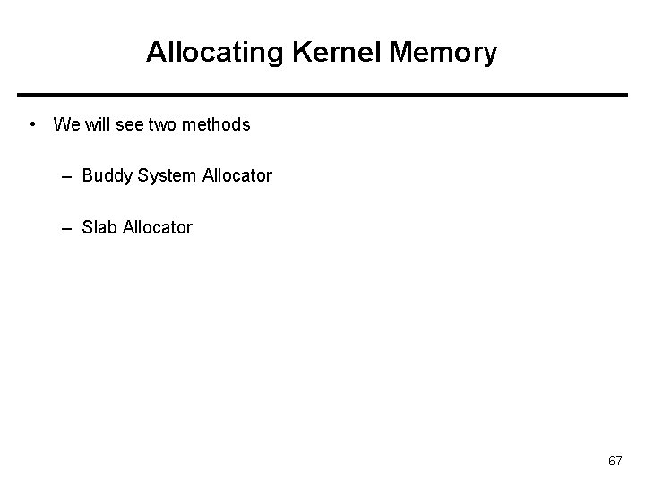 Allocating Kernel Memory • We will see two methods – Buddy System Allocator –