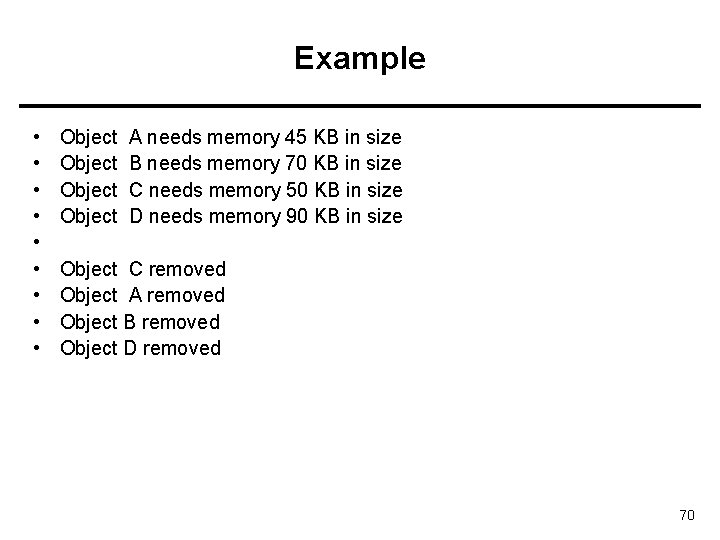 Example • • • Object A needs memory 45 KB in size B needs