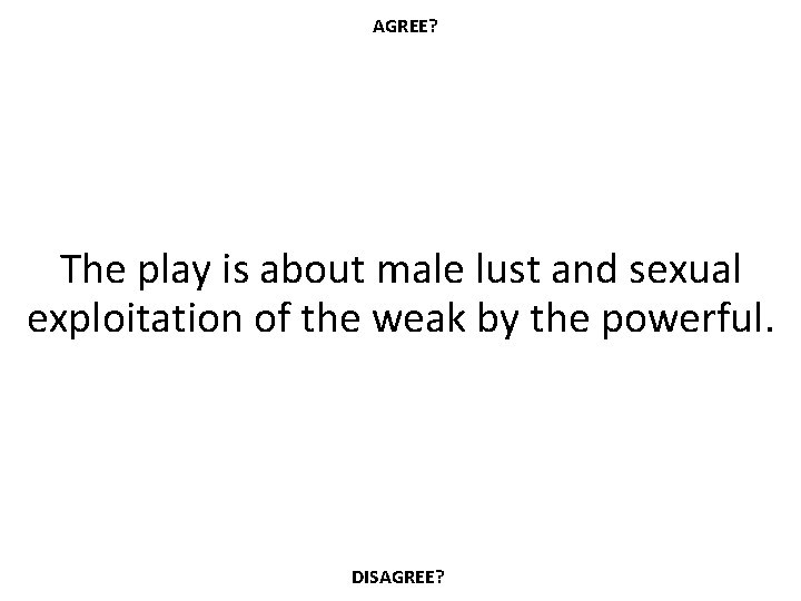 AGREE? The play is about male lust and sexual exploitation of the weak by