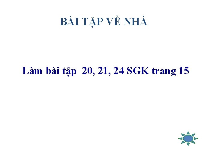 BÀI TẬP VỀ NHÀ Làm bài tập 20, 21, 24 SGK trang 15 