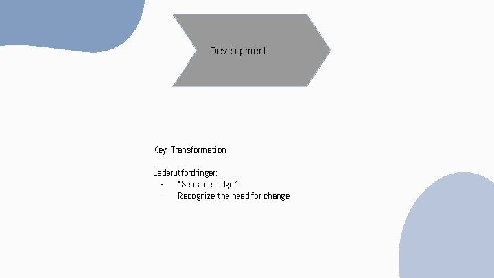 Development Key: Transformation Lederutfordringer: - “Sensible judge” - Recognize the need for change 