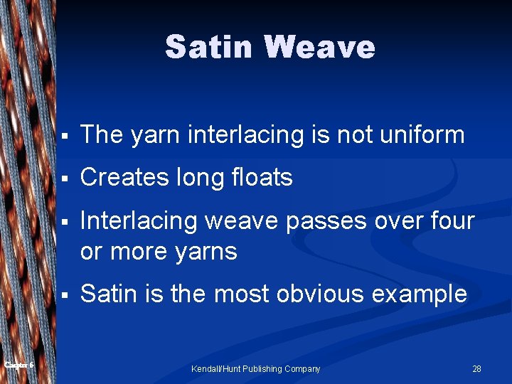 Satin Weave Chapter 6 § The yarn interlacing is not uniform § Creates long