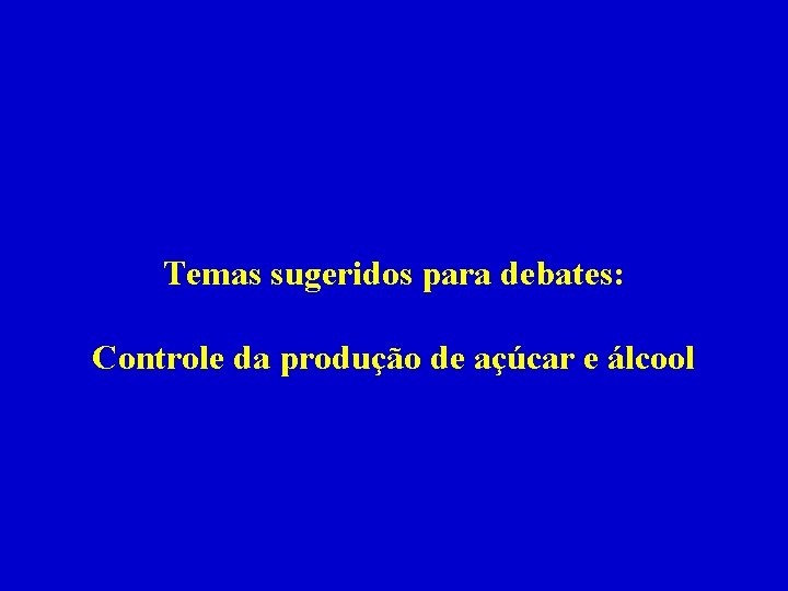 Temas sugeridos para debates: Controle da produção de açúcar e álcool 