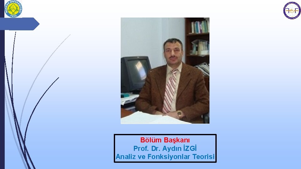 Bölüm Başkanı Prof. Dr. Aydın İZGİ Analiz ve Fonksiyonlar Teorisi 