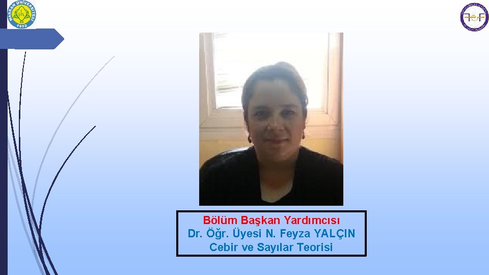 Bölüm Başkan Yardımcısı Dr. Öğr. Üyesi N. Feyza YALÇIN Cebir ve Sayılar Teorisi 