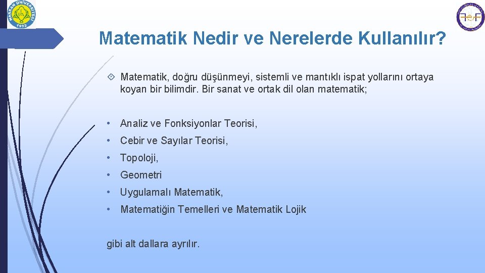 Matematik Nedir ve Nerelerde Kullanılır? Matematik, doğru düşünmeyi, sistemli ve mantıklı ispat yollarını ortaya