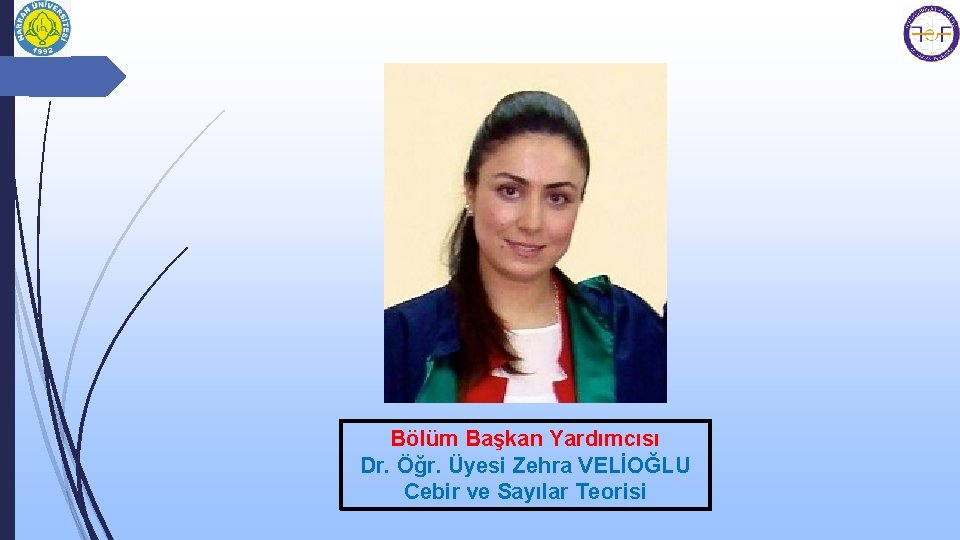 Bölüm Başkan Yardımcısı Dr. Öğr. Üyesi Zehra VELİOĞLU Cebir ve Sayılar Teorisi 