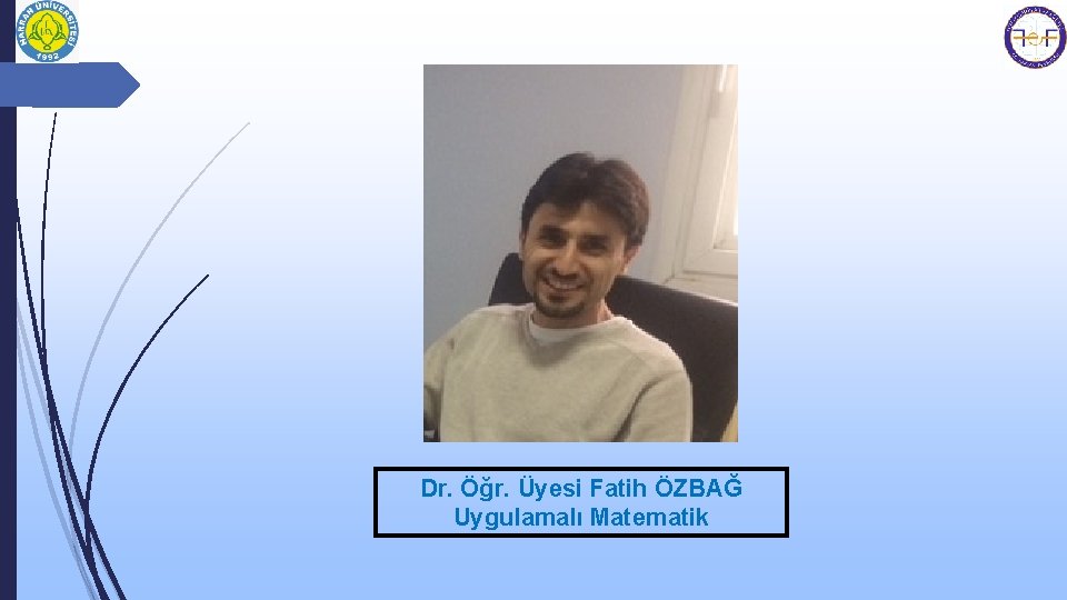 Dr. Öğr. Üyesi Fatih ÖZBAĞ Uygulamalı Matematik 