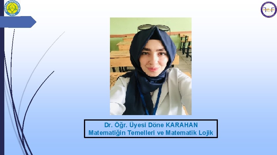 Dr. Öğr. Üyesi Döne KARAHAN Matematiğin Temelleri ve Matematik Lojik 