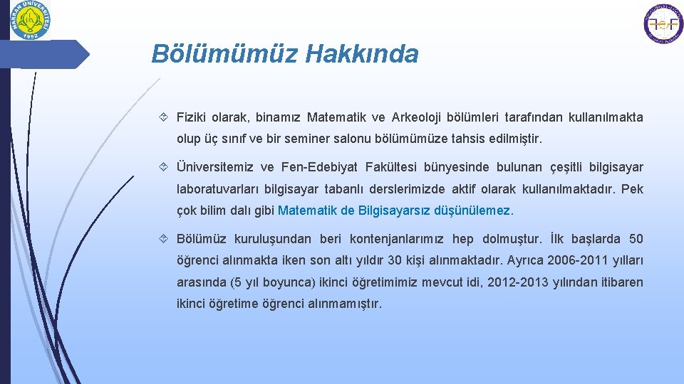 Bölümümüz Hakkında Fiziki olarak, binamız Matematik ve Arkeoloji bölümleri tarafından kullanılmakta olup üç sınıf