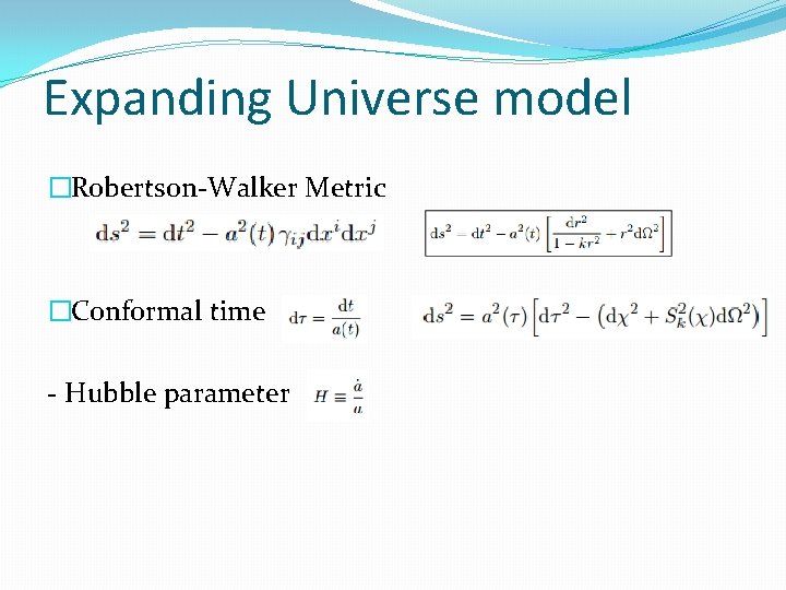 Expanding Universe model �Robertson-Walker Metric �Conformal time - Hubble parameter 