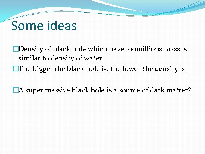 Some ideas �Density of black hole which have 100 millions mass is similar to