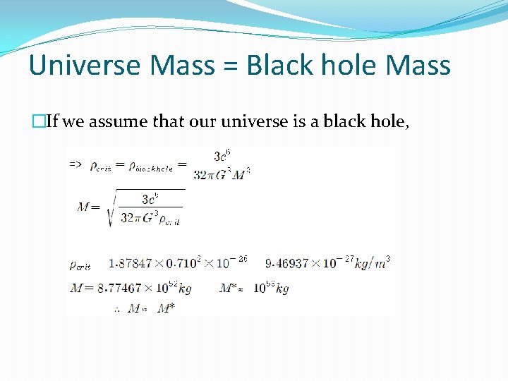 Universe Mass = Black hole Mass �If we assume that our universe is a