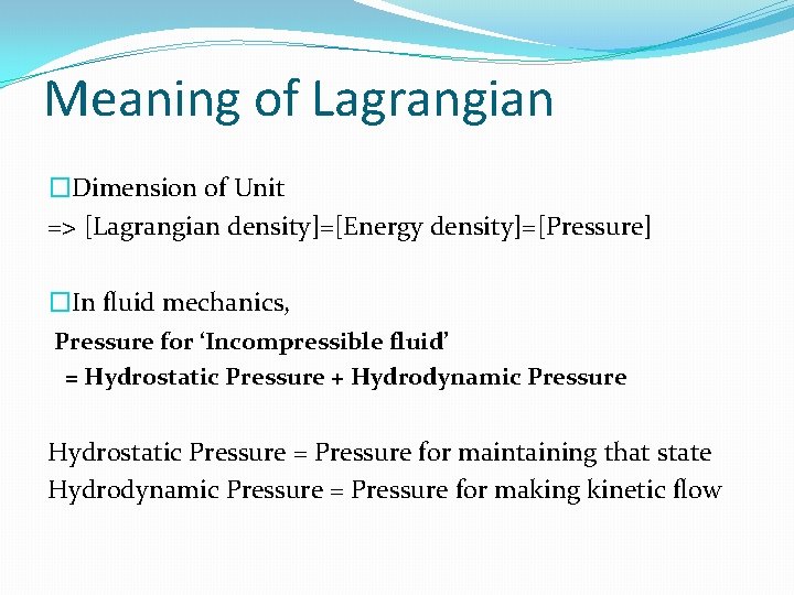 Meaning of Lagrangian �Dimension of Unit => [Lagrangian density]=[Energy density]=[Pressure] �In fluid mechanics, Pressure