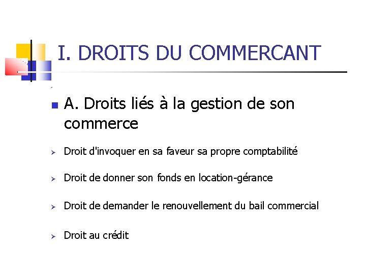 I. DROITS DU COMMERCANT A. Droits liés à la gestion de son commerce Droit