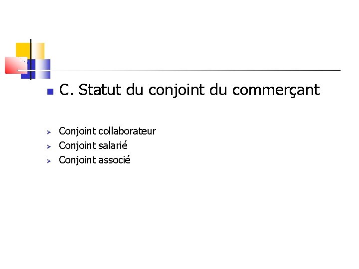  C. Statut du conjoint du commerçant Conjoint collaborateur Conjoint salarié Conjoint associé 