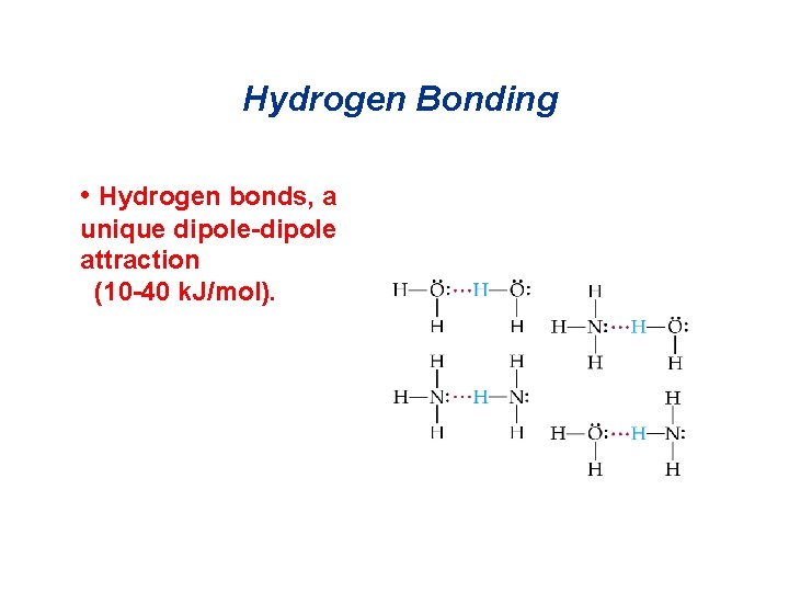 Hydrogen Bonding • Hydrogen bonds, a unique dipole-dipole attraction (10 -40 k. J/mol). Hydrogen Bonding • Hydrogen bonds, a unique dipole-dipole attraction (10 -40 k. J/mol).