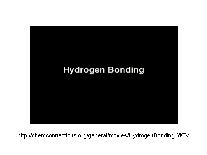 http: //chemconnections. org/general/movies/Hydrogen. Bonding. MOV http: //chemconnections. org/general/movies/Hydrogen. Bonding. MOV