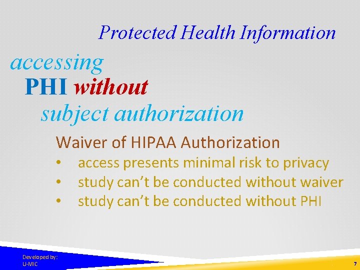 Protected Health Information accessing PHI without subject authorization Waiver of HIPAA Authorization • •