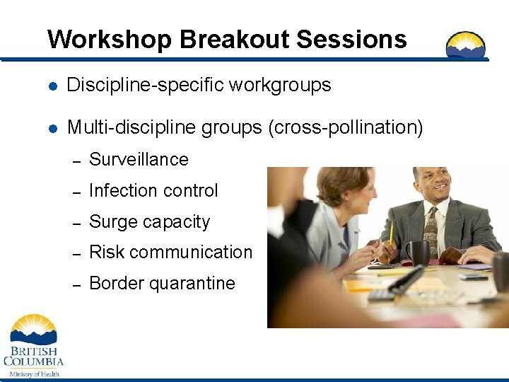 Workshop Breakout Sessions l Discipline-specific workgroups l Multi-discipline groups (cross-pollination) – Surveillance – Infection