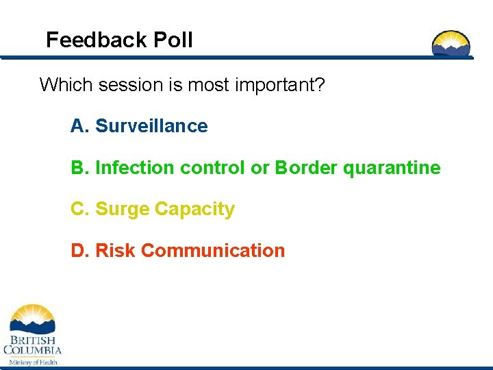 Feedback Poll Which session is most important? A. Surveillance B. Infection control or Border
