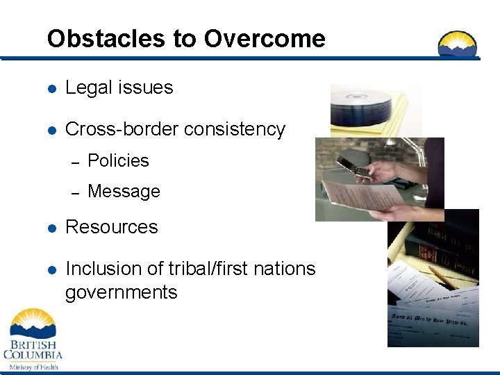 Obstacles to Overcome l Legal issues l Cross-border consistency – Policies – Message l