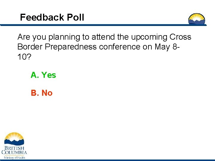 Feedback Poll Are you planning to attend the upcoming Cross Border Preparedness conference on