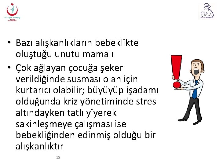  • Bazı alışkanlıkların bebeklikte oluştuğu unutulmamalı • Çok ağlayan çocuğa şeker verildiğinde susması