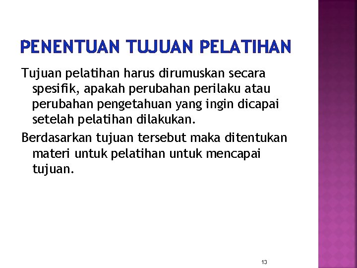 PENENTUAN TUJUAN PELATIHAN Tujuan pelatihan harus dirumuskan secara spesifik, apakah perubahan perilaku atau perubahan