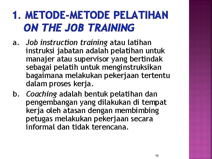 1. METODE-METODE PELATIHAN ON THE JOB TRAINING a. Job instruction training atau latihan instruksi
