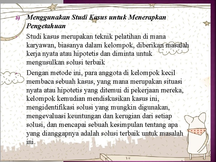 b) • • Menggunakan Studi Kasus untuk Menerapkan Pengetahuan Studi kasus merupakan teknik pelatihan