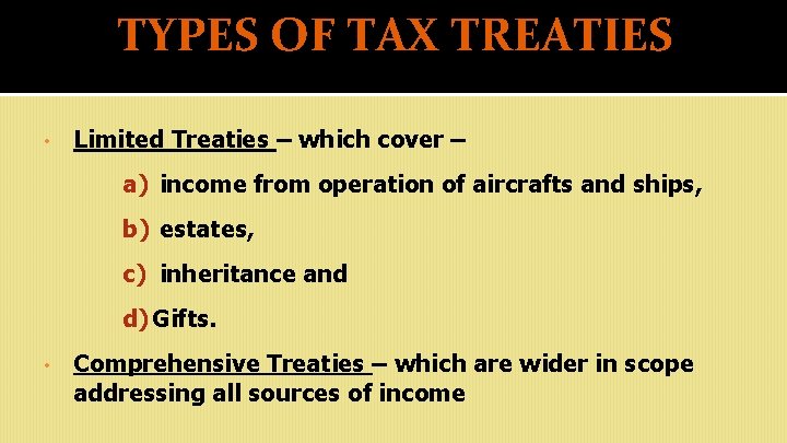 TYPES OF TAX TREATIES • Limited Treaties – which cover – a) income from