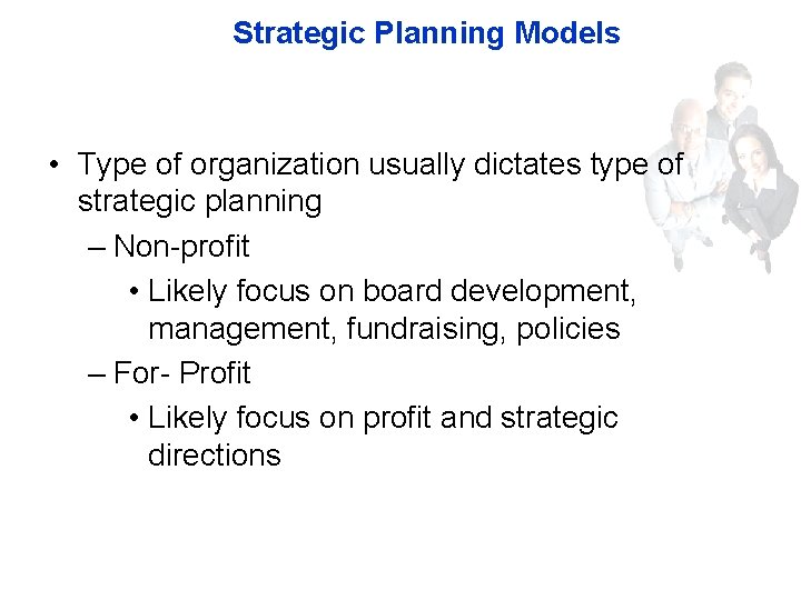 Strategic Planning Models • Type of organization usually dictates type of strategic planning –