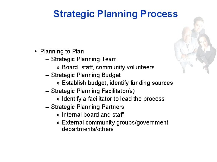 Strategic Planning Process • Planning to Plan – Strategic Planning Team » Board, staff,