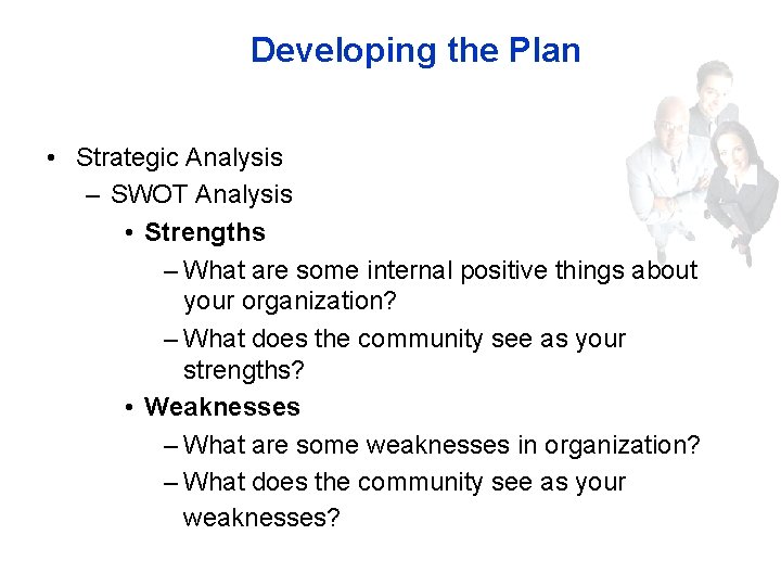 Developing the Plan • Strategic Analysis – SWOT Analysis • Strengths – What are