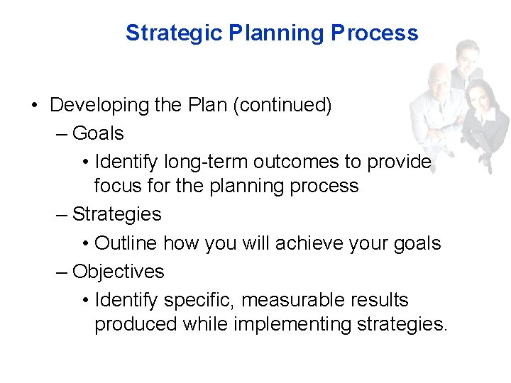 Strategic Planning Process • Developing the Plan (continued) – Goals • Identify long-term outcomes