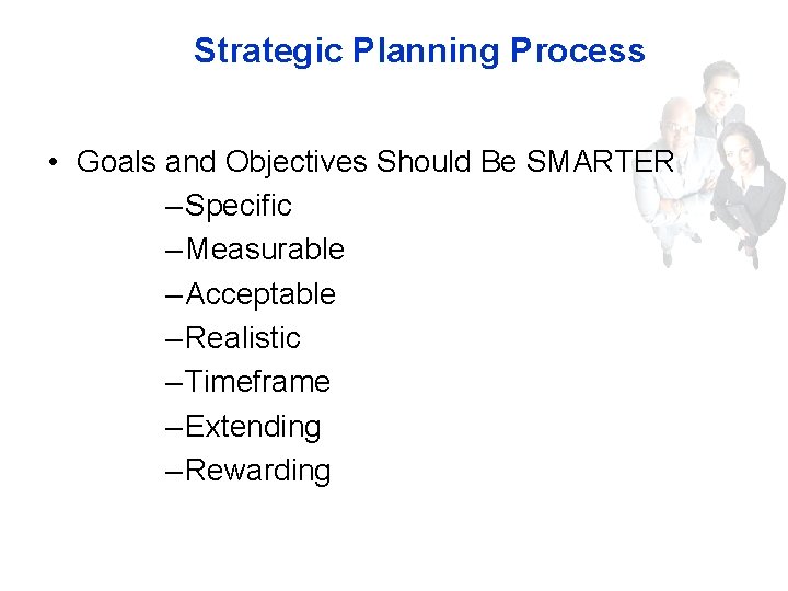 Strategic Planning Process • Goals and Objectives Should Be SMARTER – Specific – Measurable