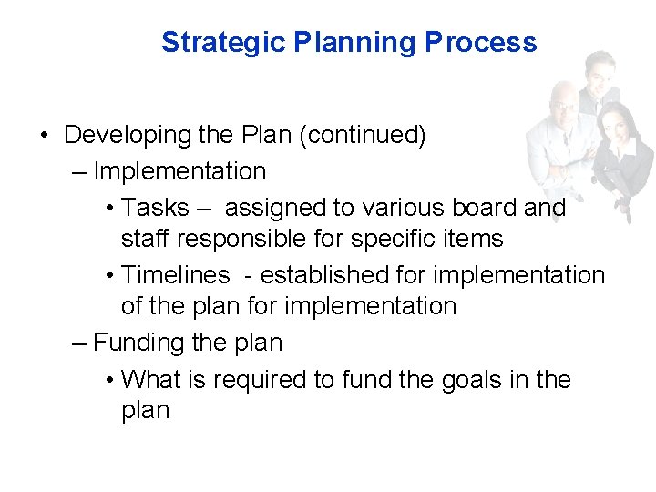 Strategic Planning Process • Developing the Plan (continued) – Implementation • Tasks – assigned