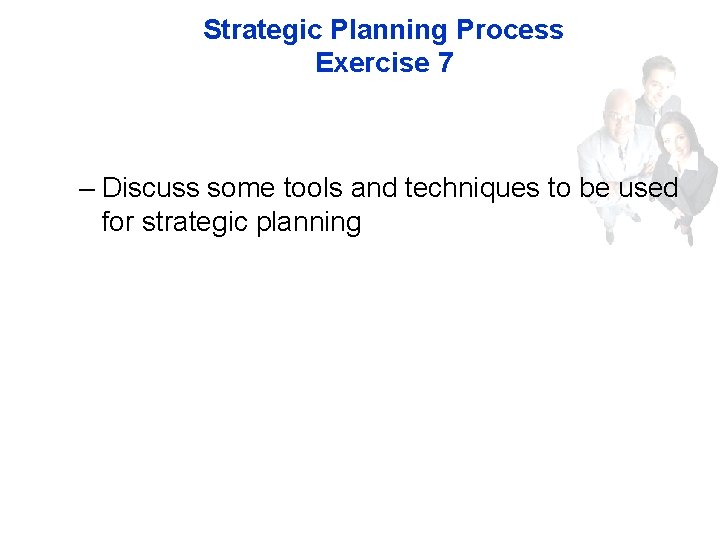 Strategic Planning Process Exercise 7 – Discuss some tools and techniques to be used