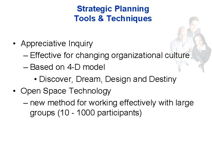 Strategic Planning Tools & Techniques • Appreciative Inquiry – Effective for changing organizational culture