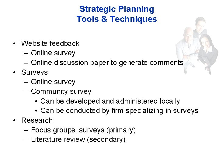 Strategic Planning Tools & Techniques • Website feedback – Online survey – Online discussion